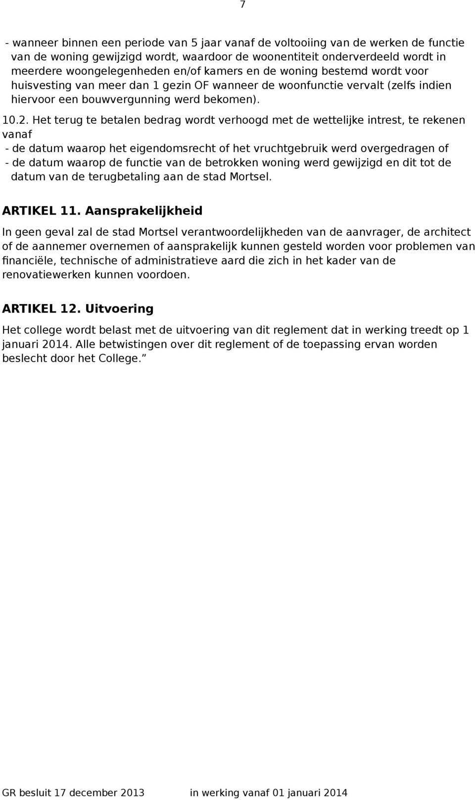 Het terug te betalen bedrag wordt verhoogd met de wettelijke intrest, te rekenen vanaf - de datum waarop het eigendomsrecht of het vruchtgebruik werd overgedragen of - de datum waarop de functie van