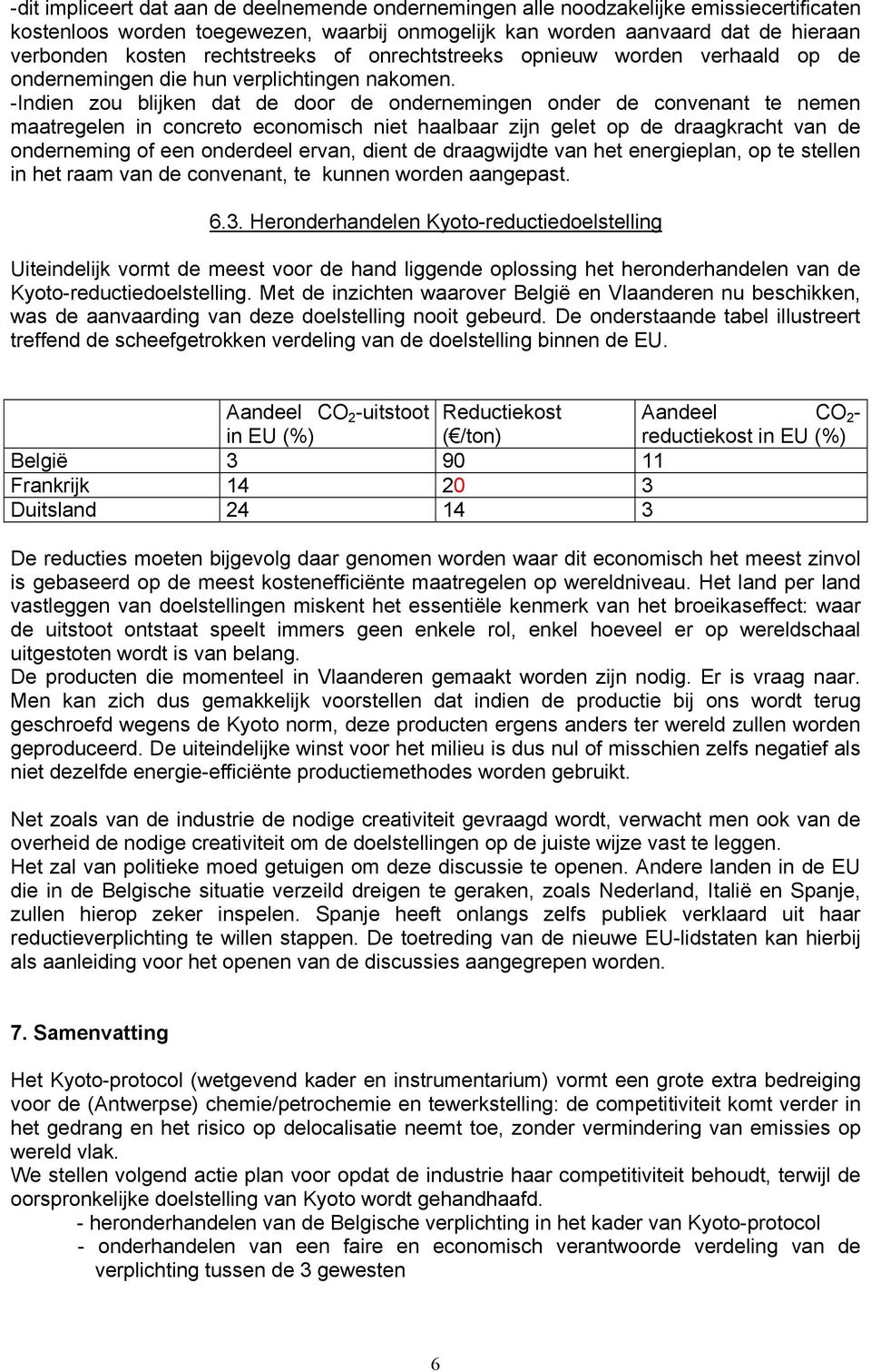 -Indien zou blijken dat de door de ondernemingen onder de convenant te nemen maatregelen in concreto economisch niet haalbaar zijn gelet op de draagkracht van de onderneming of een onderdeel ervan,