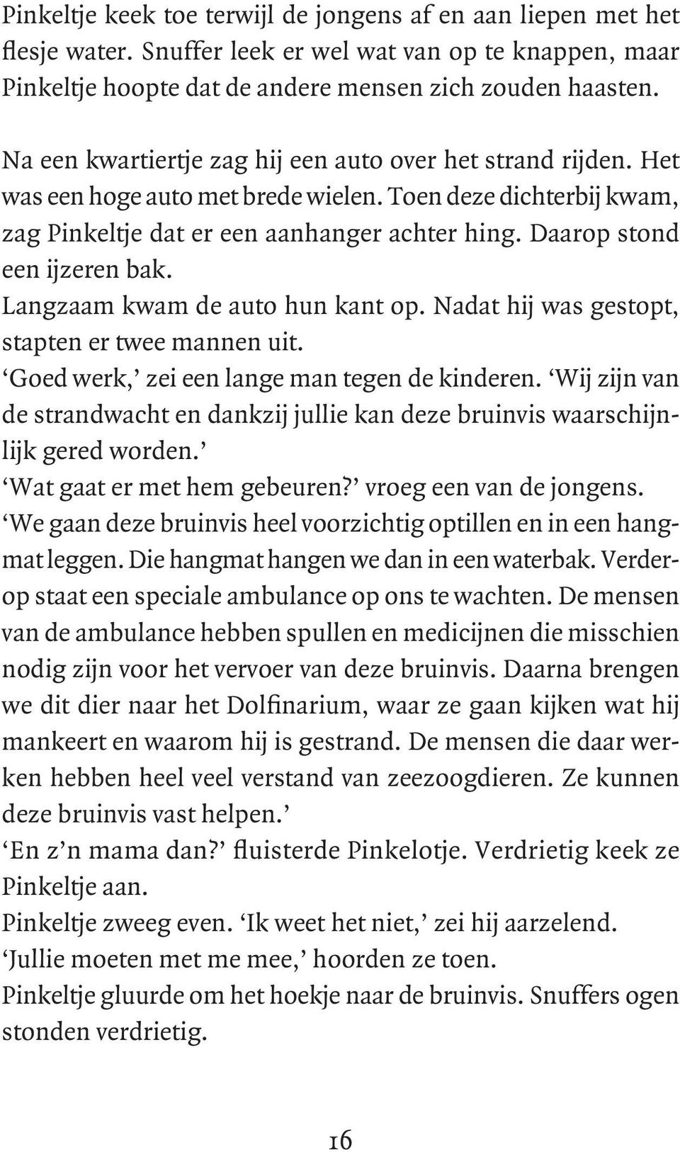 Daarop stond een ijzeren bak. Langzaam kwam de auto hun kant op. Nadat hij was gestopt, stapten er twee mannen uit. Goed werk, zei een lange man tegen de kinderen.