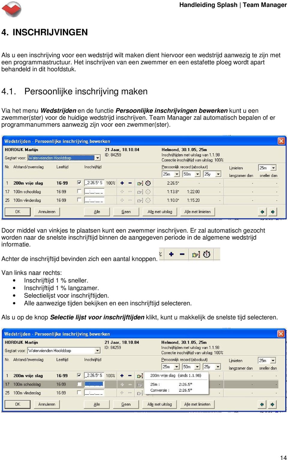 Persoonlijke inschrijving maken Via het menu Wedstrijden en de functie Persoonlijke inschrijvingen bewerken kunt u een zwemmer(ster) voor de huidige wedstrijd inschrijven.