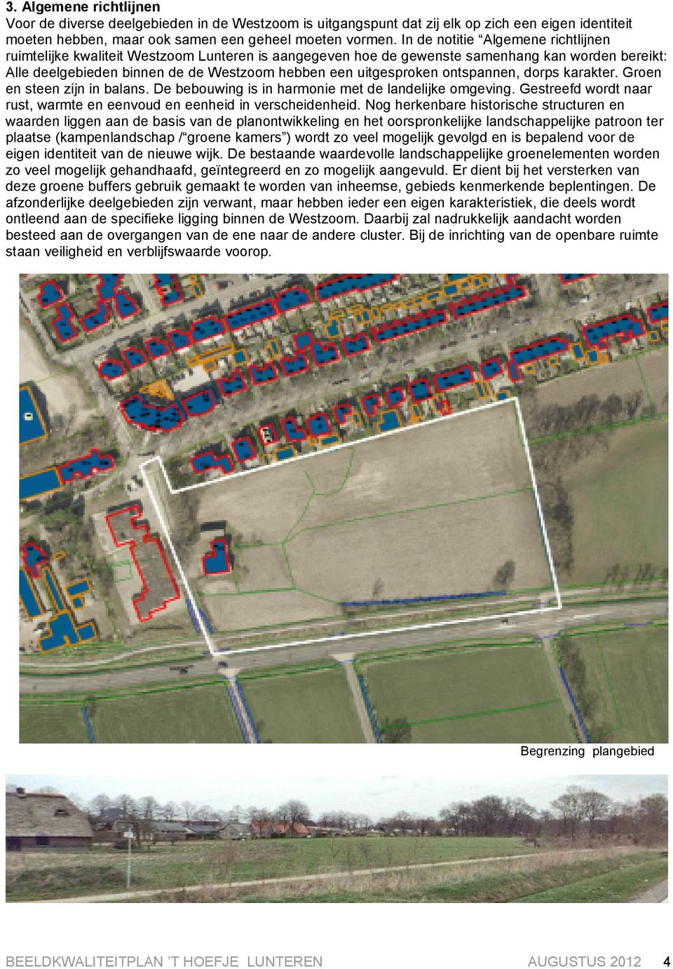 ontspannen, dorps karakter. Groen en steen zijn in balans. De bebouwing is in harmonie met de landelijke omgeving. Gestreefd wordt naar rust, warmte en eenvoud en eenheid in verscheidenheid.