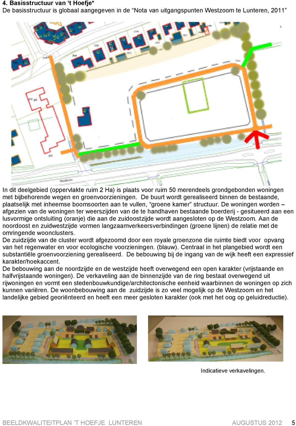 De buurt wordt gerealiseerd binnen de bestaande, plaatselijk met inheemse boomsoorten aan te vullen, groene kamer structuur.