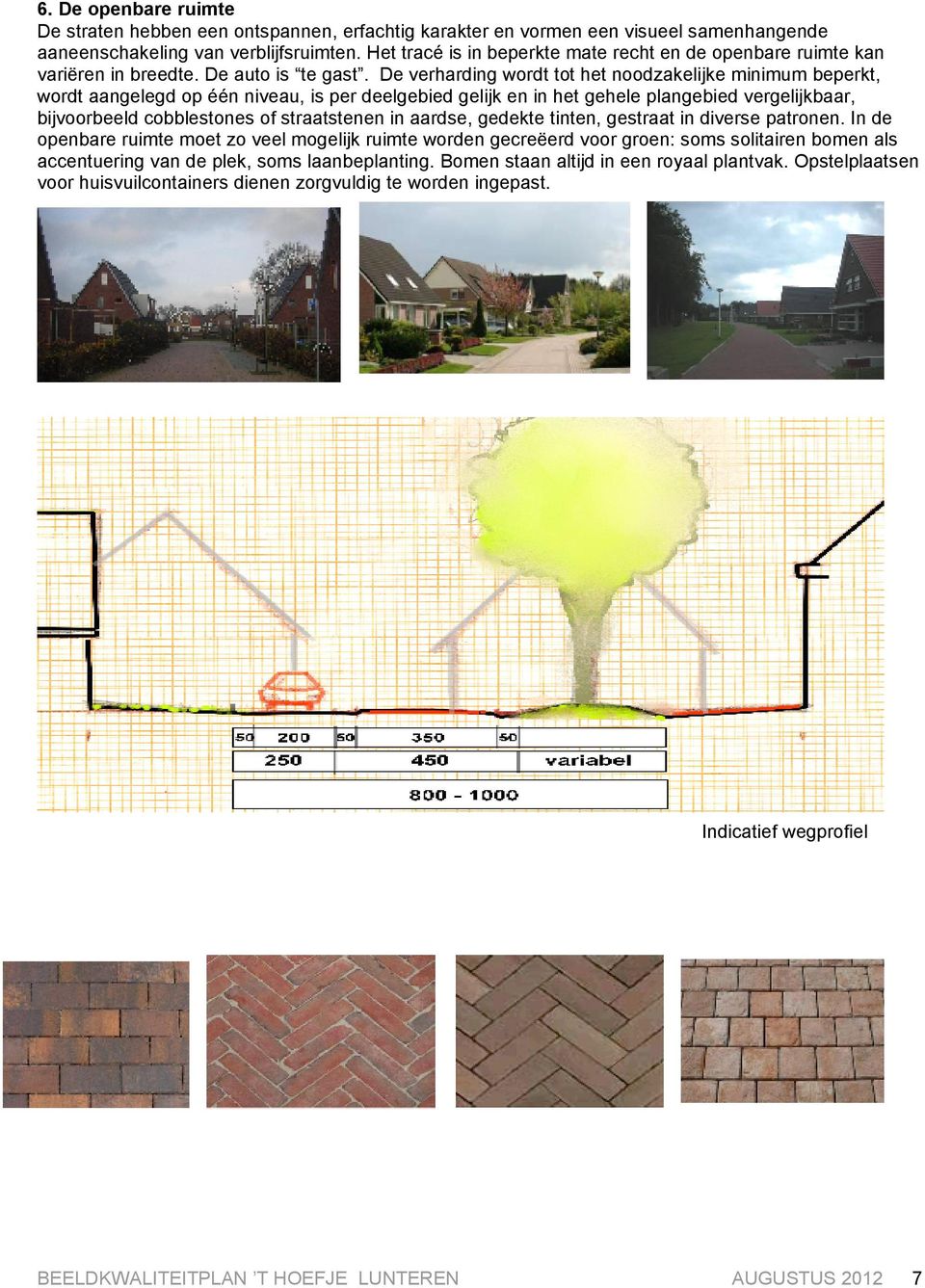 De verharding wordt tot het noodzakelijke minimum beperkt, wordt aangelegd op één niveau, is per deelgebied gelijk en in het gehele plangebied vergelijkbaar, bijvoorbeeld cobblestones of straatstenen