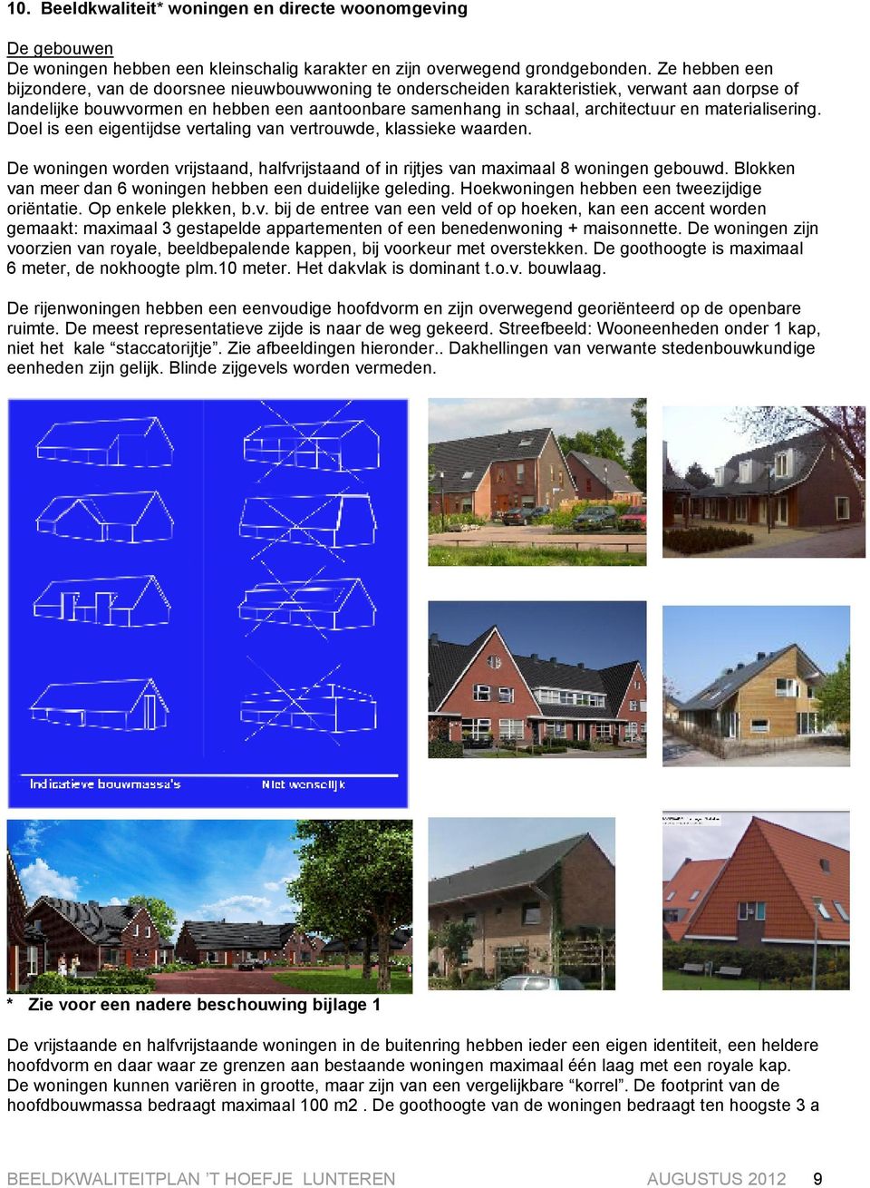 materialisering. Doel is een eigentijdse vertaling van vertrouwde, klassieke waarden. De woningen worden vrijstaand, halfvrijstaand of in rijtjes van maximaal 8 woningen gebouwd.