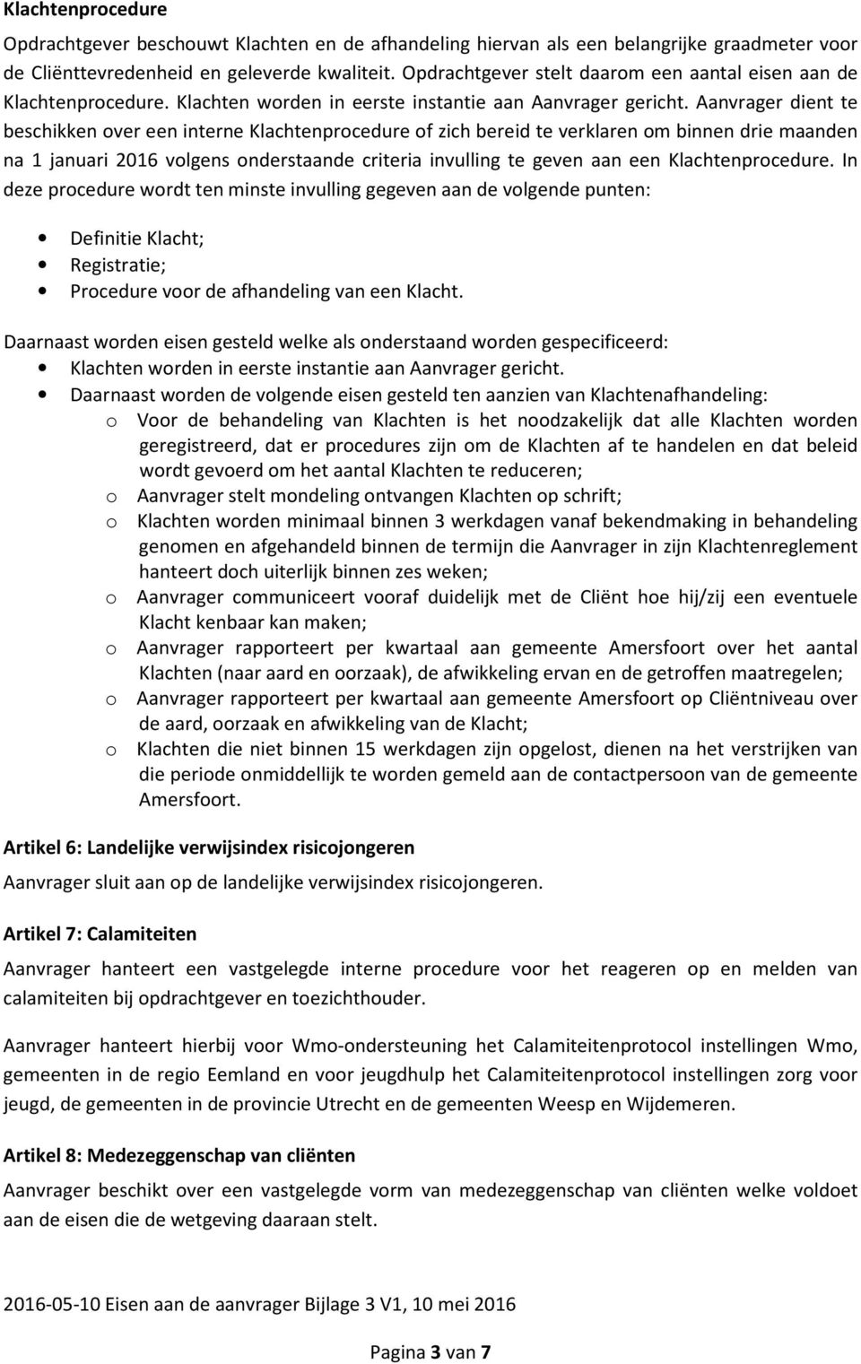 Aanvrager dient te beschikken over een interne Klachtenprocedure of zich bereid te verklaren om binnen drie maanden na 1 januari 2016 volgens onderstaande criteria invulling te geven aan een