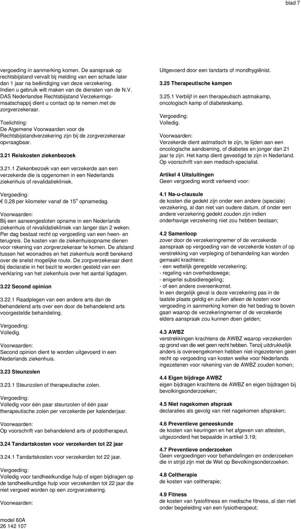 De Algemene Voorwaarden voor de Rechtsbijstandverzekering zijn bij de zorgverzekeraar opvraagbaar. 3.21 