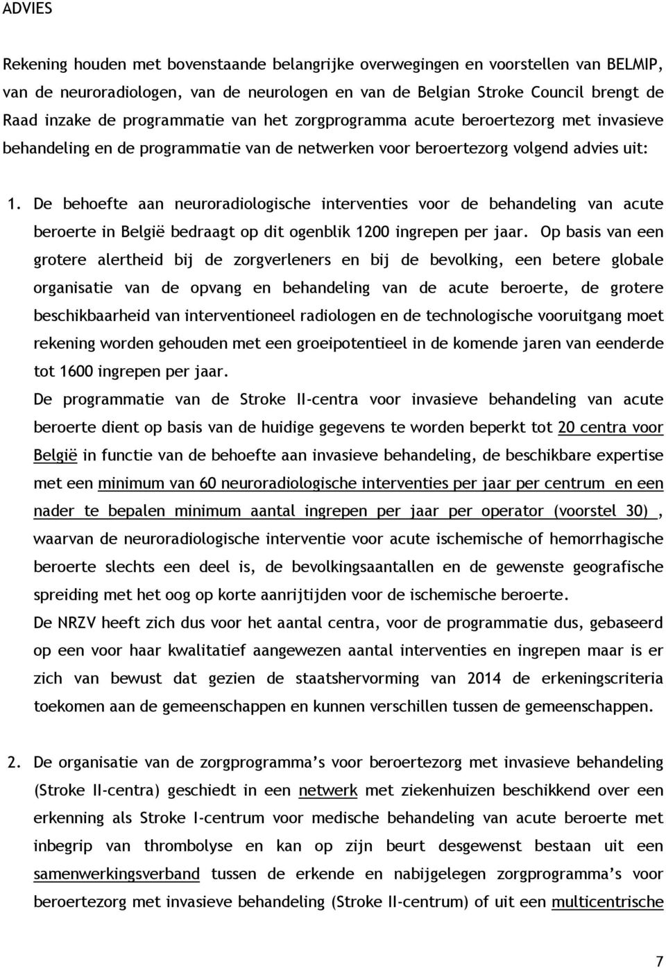 De behoefte aan neuroradiologische interventies voor de behandeling van acute beroerte in België bedraagt op dit ogenblik 1200 ingrepen per jaar.