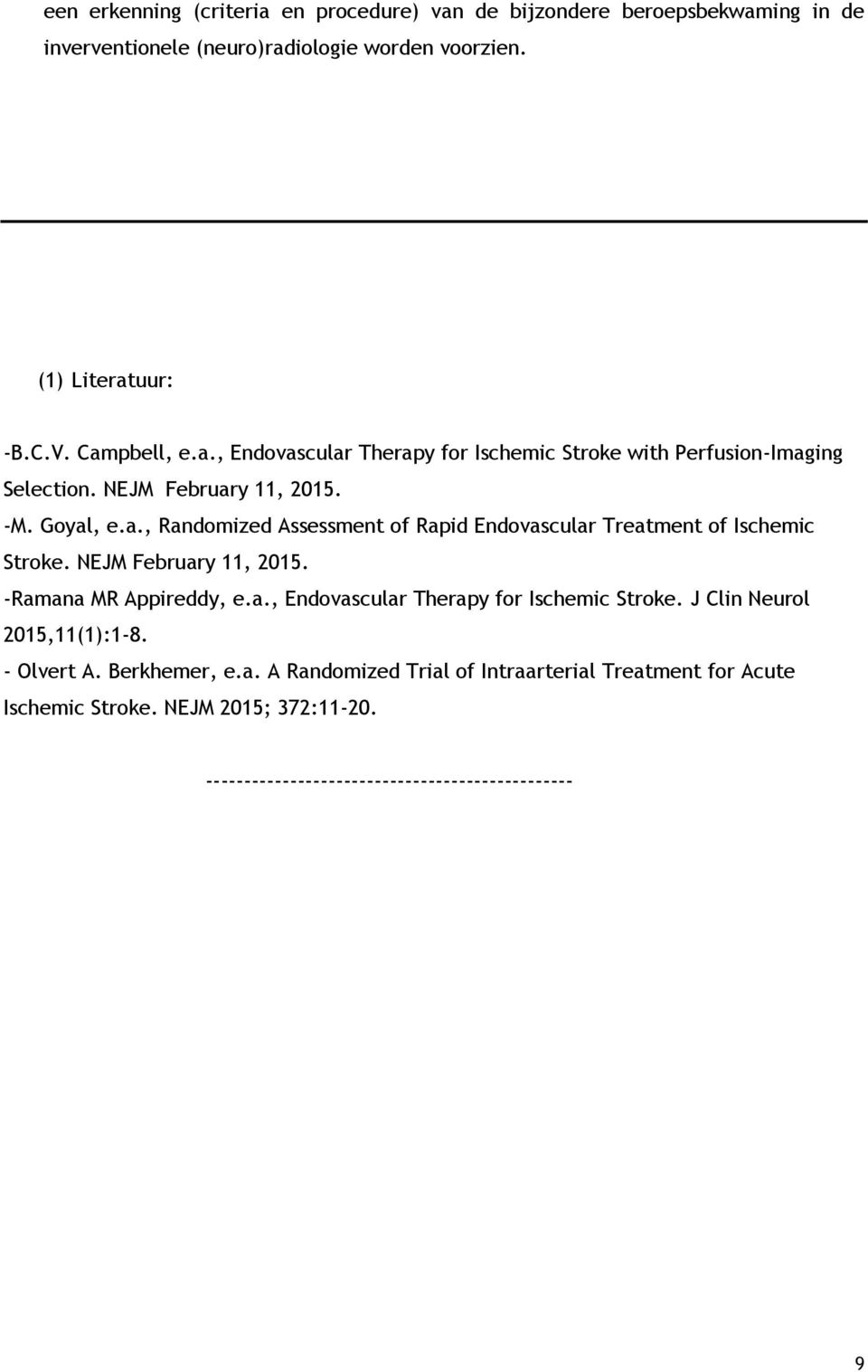 NEJM February 11, 2015. -Ramana MR Appireddy, e.a., Endovascular Therapy for Ischemic Stroke. J Clin Neurol 2015,11(1):1-8. - Olvert A. Berkhemer, e.a. A Randomized Trial of Intraarterial Treatment for Acute Ischemic Stroke.