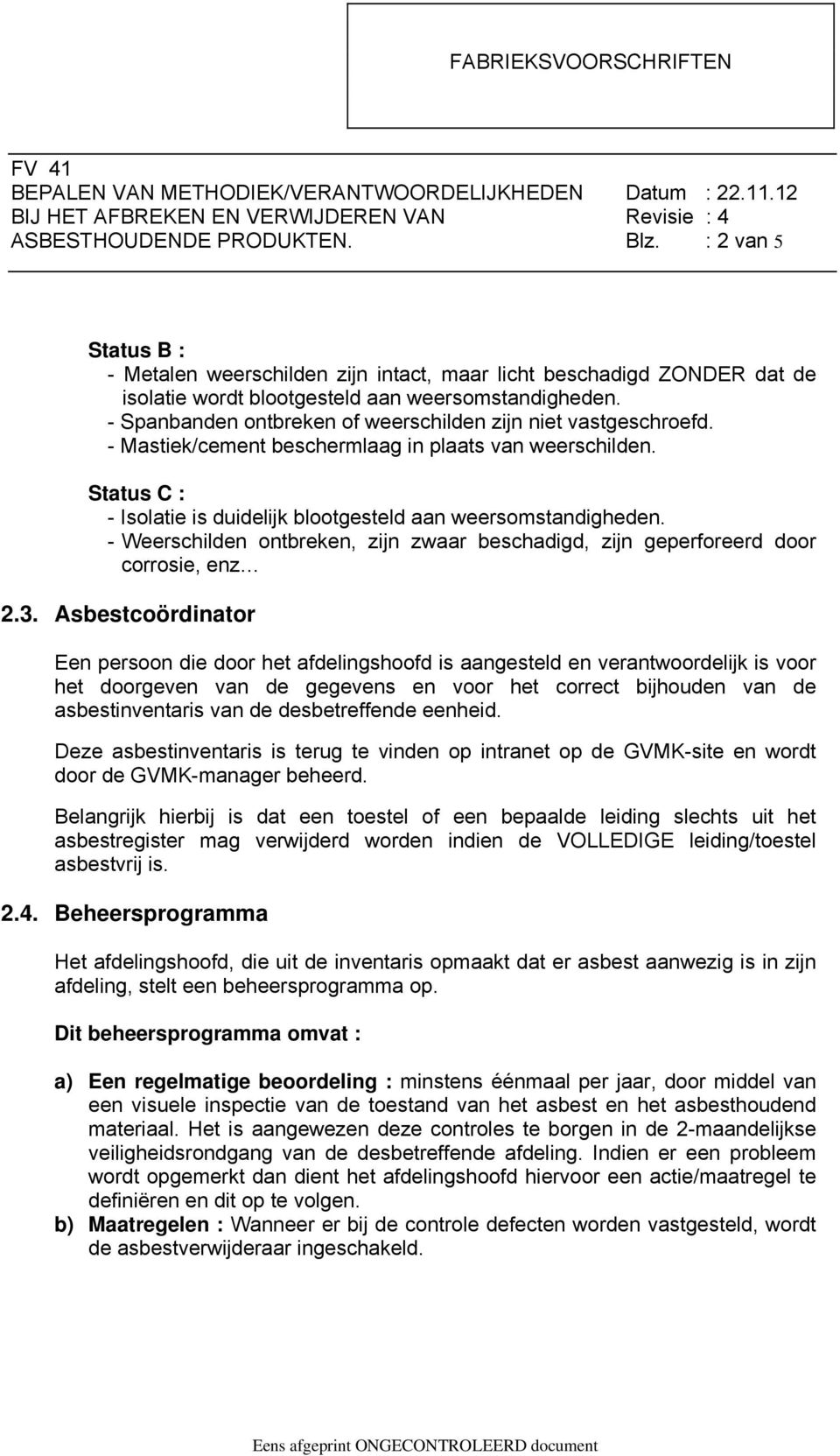 - Weerschilden ontbreken, zijn zwaar beschadigd, zijn geperforeerd door corrosie, enz 2.3.