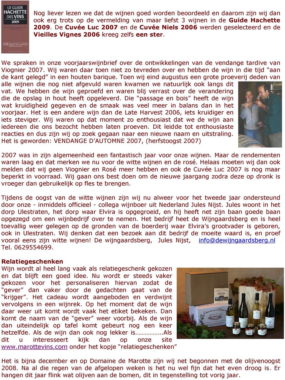 We spraken in onze voorjaarswijnbrief over de ontwikkelingen van de vendange tardive van Viognier 2007.