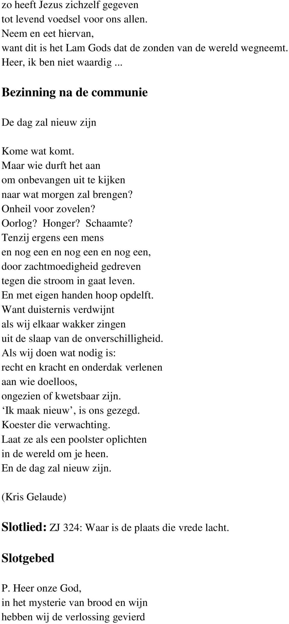 Tenzij ergens een mens en nog een en nog een en nog een, door zachtmoedigheid gedreven tegen die stroom in gaat leven. En met eigen handen hoop opdelft.