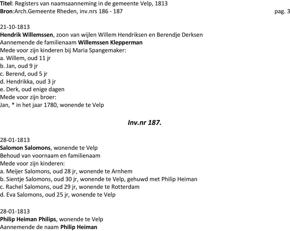 Willem, oud 11 jr b. Jan, oud 9 jr c. Berend, oud 5 jr d. Hendrikka, oud 3 jr e. Derk, oud enige dagen Mede voor zijn broer: Jan, * in het jaar 1780, wonende te Velp Inv.nr 187.