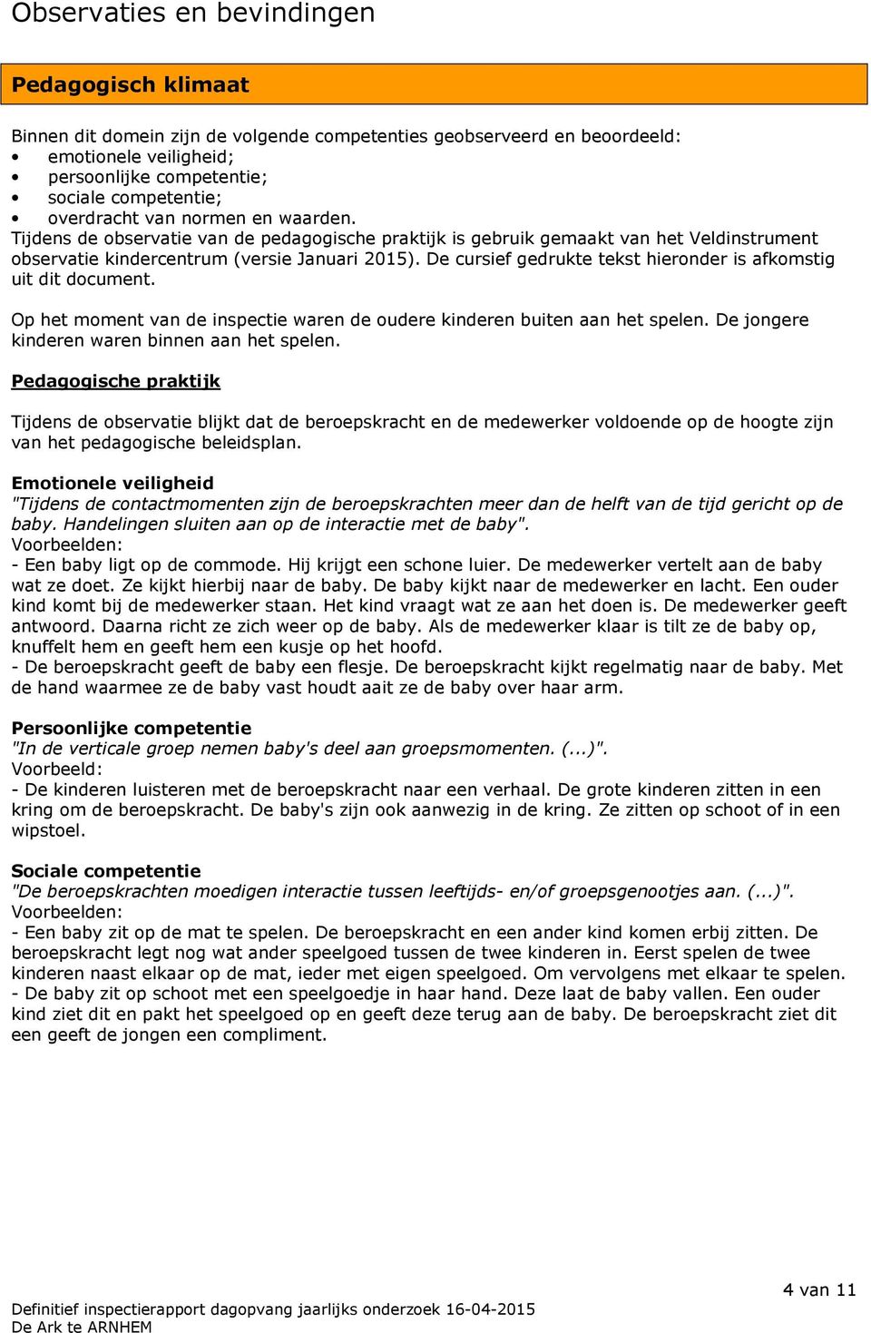 De cursief gedrukte tekst hieronder is afkomstig uit dit document. Op het moment van de inspectie waren de oudere kinderen buiten aan het spelen. De jongere kinderen waren binnen aan het spelen.