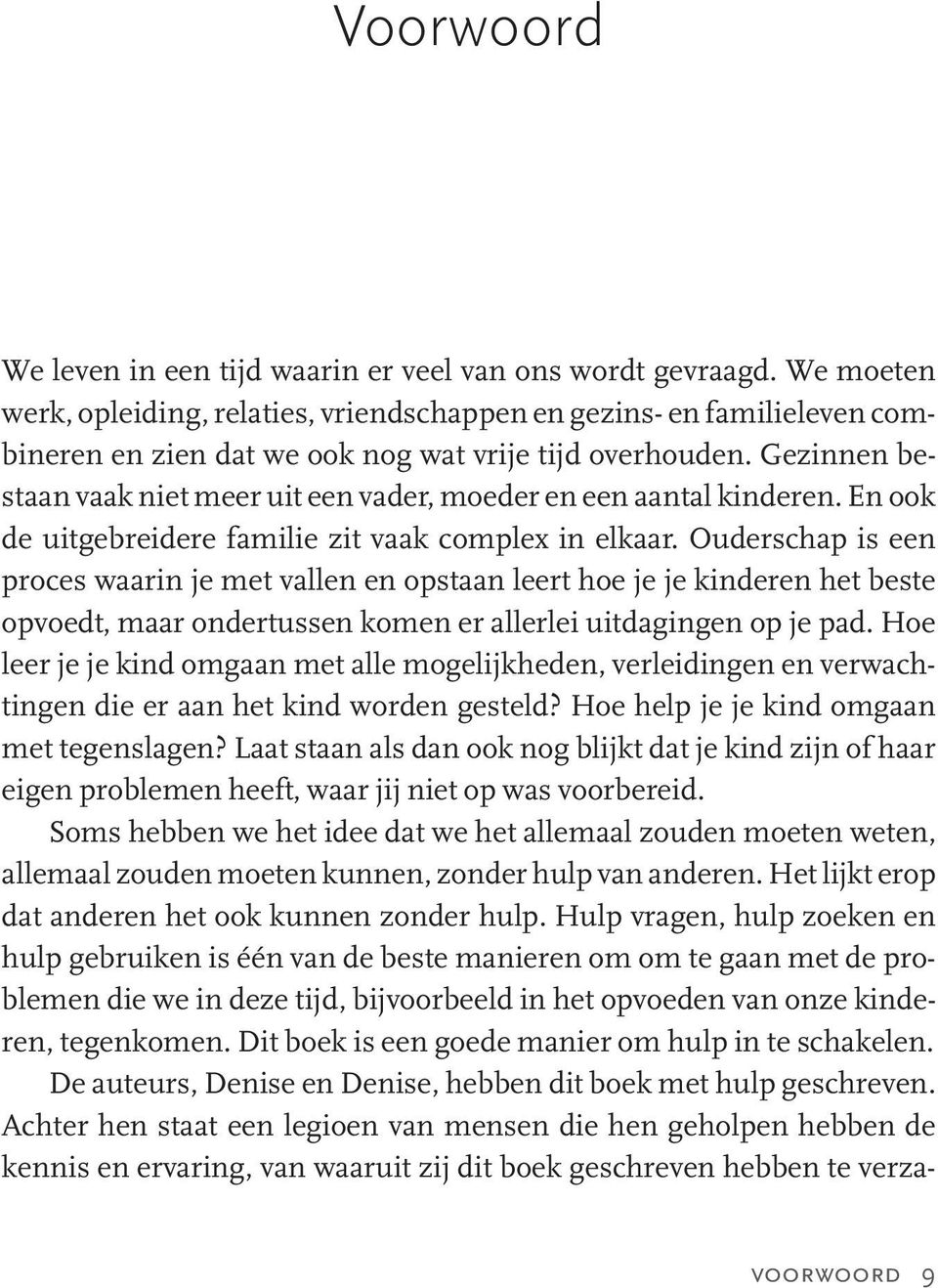 Gezinnen bestaan vaak niet meer uit een vader, moeder en een aantal kinderen. En ook de uitgebreidere familie zit vaak complex in elkaar.