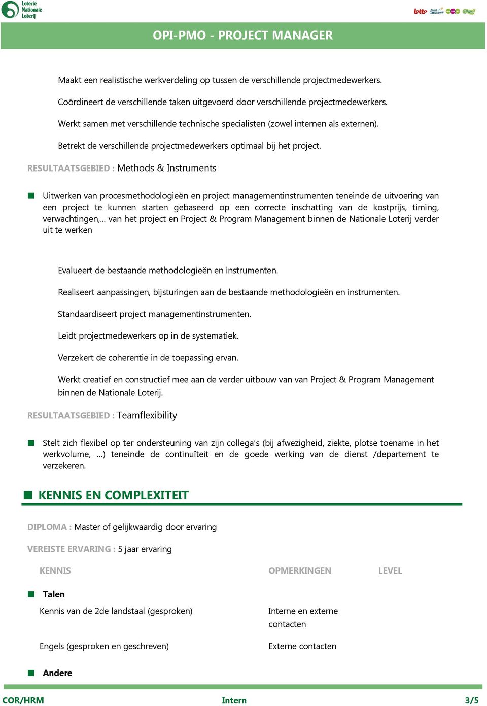 RESULTAATSGEBIED : Methods & Instruments Uitwerken van procesmethodologieën en project managementinstrumenten teneinde de uitvoering van een project te kunnen starten gebaseerd op een correcte