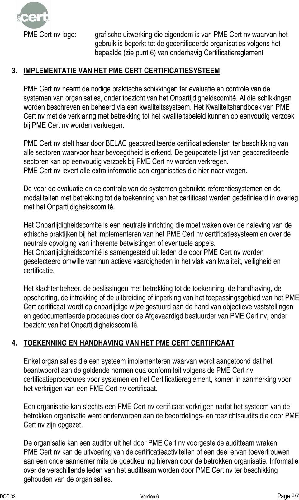 IMPLEMENTATIE VAN HET PME CERT CERTIFICATIESYSTEEM PME Cert nv neemt de nodige praktische schikkingen ter evaluatie en controle van de systemen van organisaties, onder toezicht van het