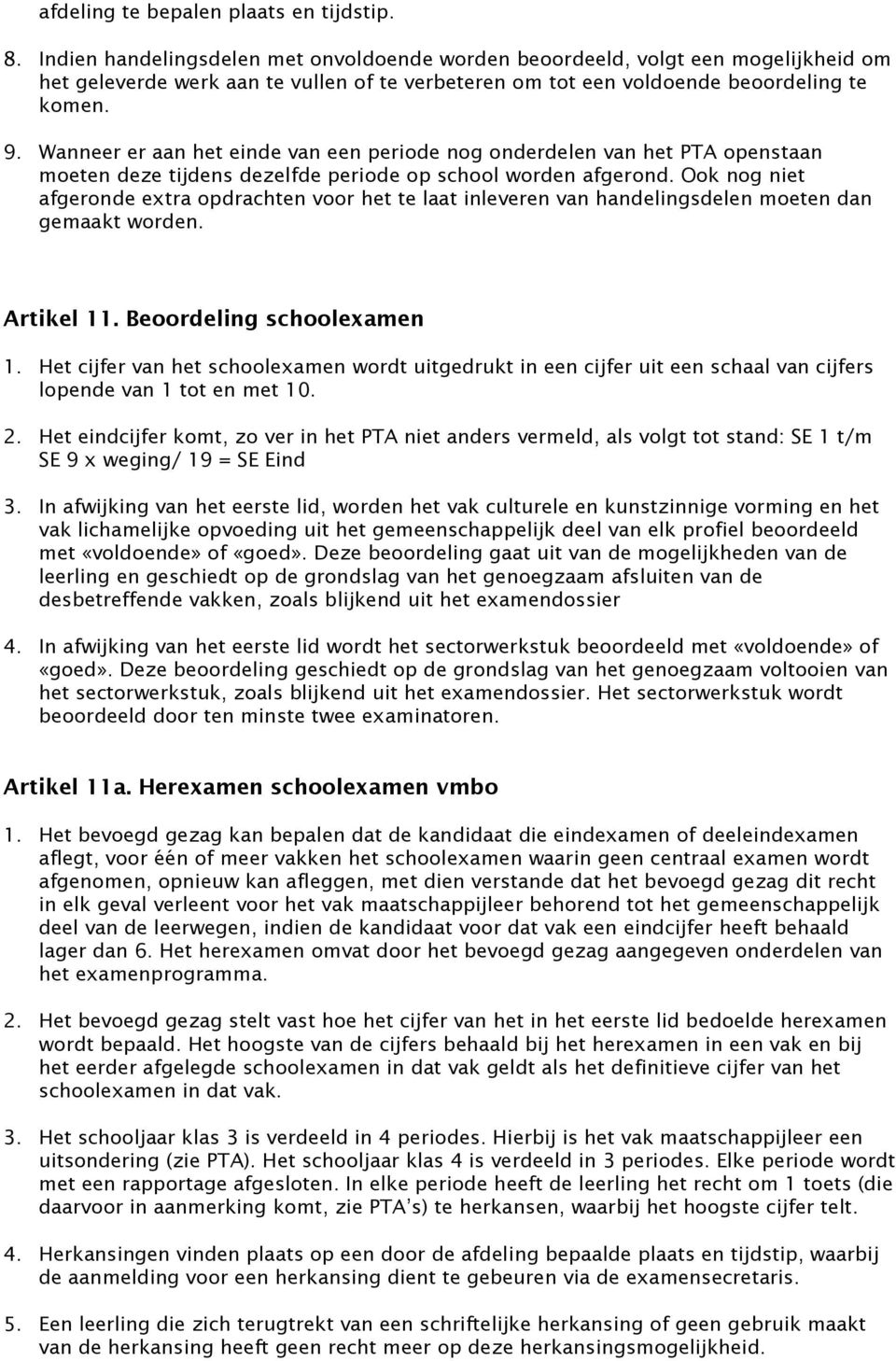 Wanneer er aan het einde van een periode nog onderdelen van het PTA openstaan moeten deze tijdens dezelfde periode op school worden afgerond.