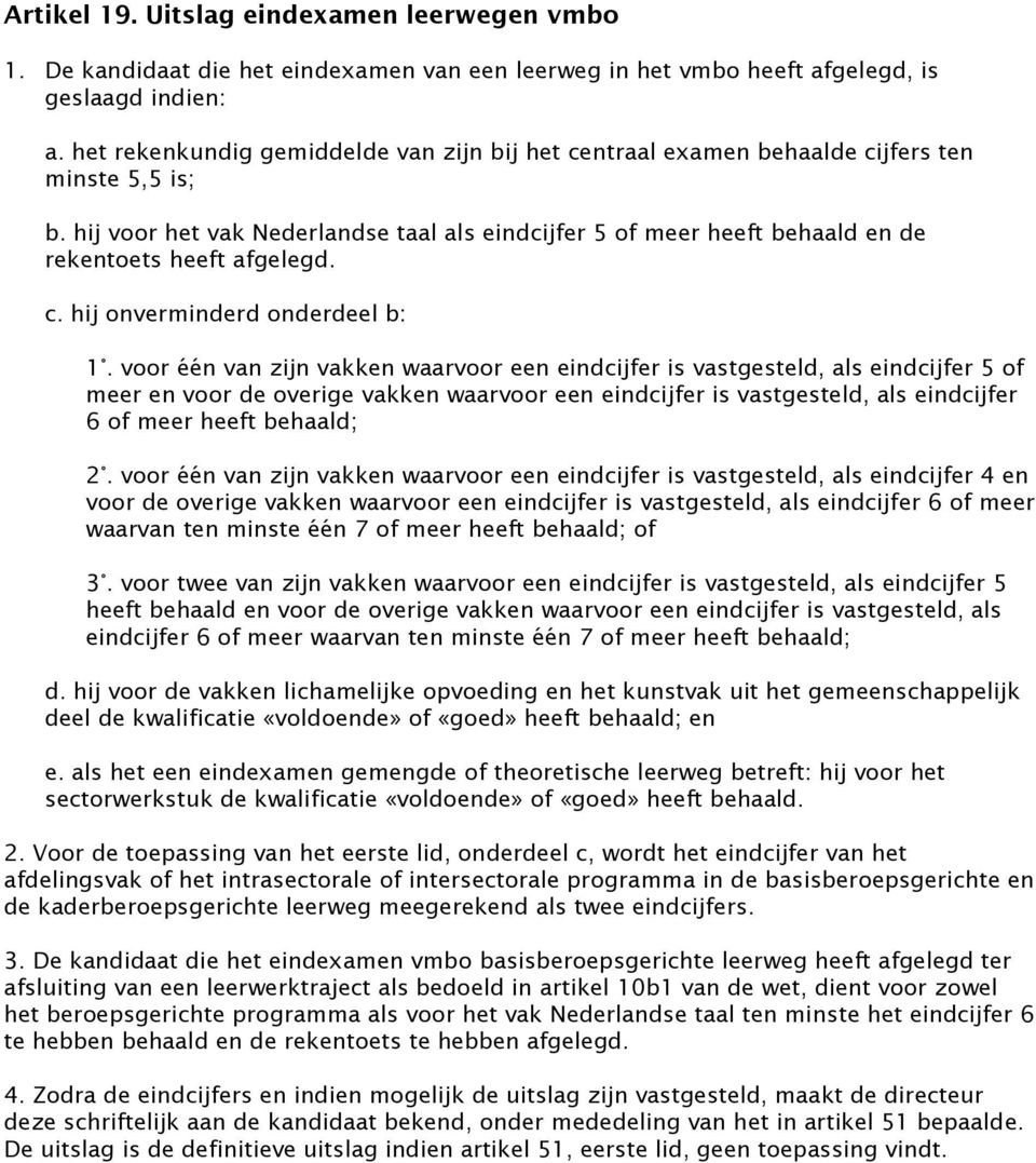 hij voor het vak Nederlandse taal als eindcijfer 5 of meer heeft behaald en de rekentoets heeft afgelegd. c. hij onverminderd onderdeel b: 1.