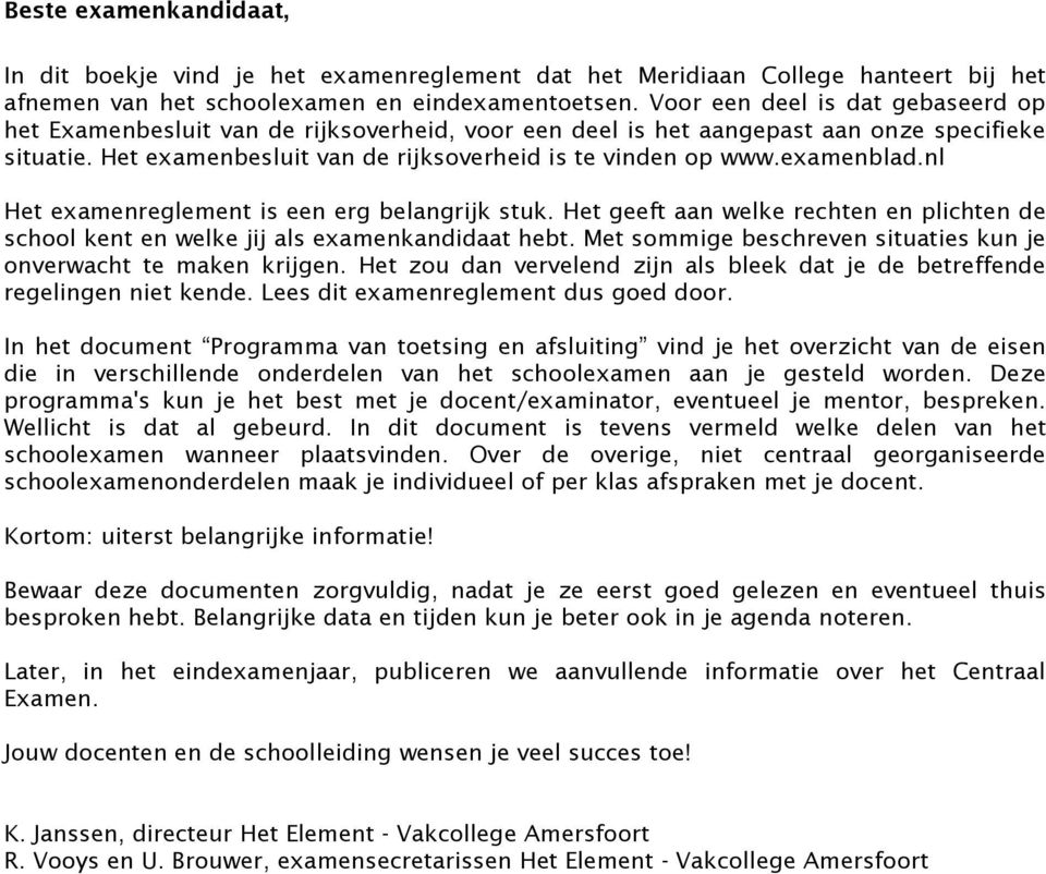 examenblad.nl Het examenreglement is een erg belangrijk stuk. Het geeft aan welke rechten en plichten de school kent en welke jij als examenkandidaat hebt.