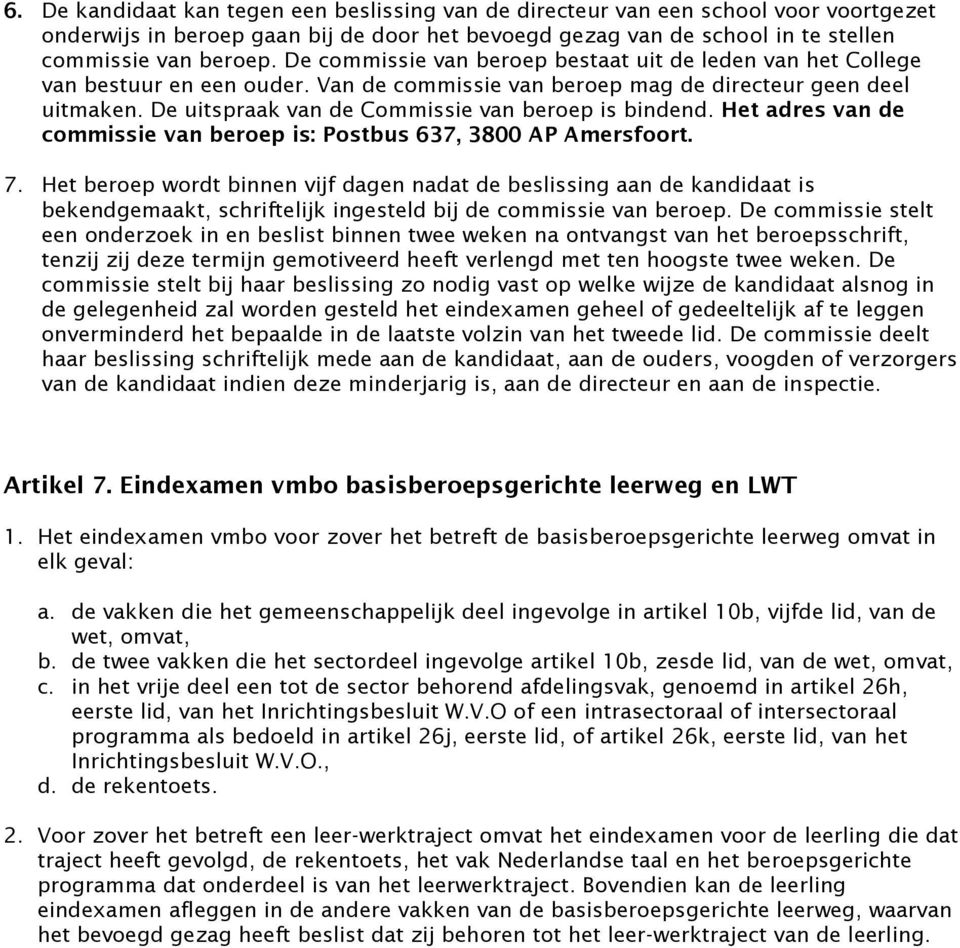 De uitspraak van de Commissie van beroep is bindend. Het adres van de commissie van beroep is: Postbus 637, 3800 AP Amersfoort. 7.