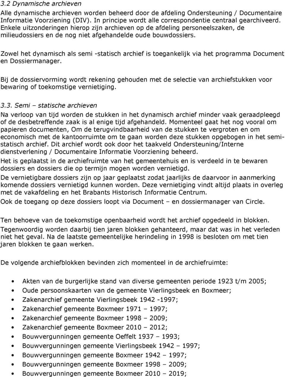 Enkele uitzonderingen hierop zijn archieven op de afdeling personeelszaken, de milieudossiers en de nog niet afgehandelde oude bouwdossiers.