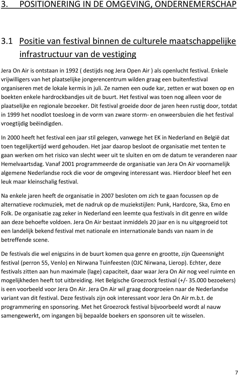 Enkele vrijwilligers van het plaatselijke jongerencentrum wilden graag een buitenfestival organiseren met de lokale kermis in juli.