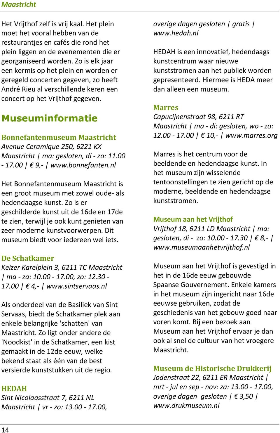 Museuminformatie Bonnefantenmuseum Maastricht Avenue Ceramique 250, 6221 KX Maastricht ma: gesloten, di - zo: 11.00-17.00 9,- www.bonnefanten.