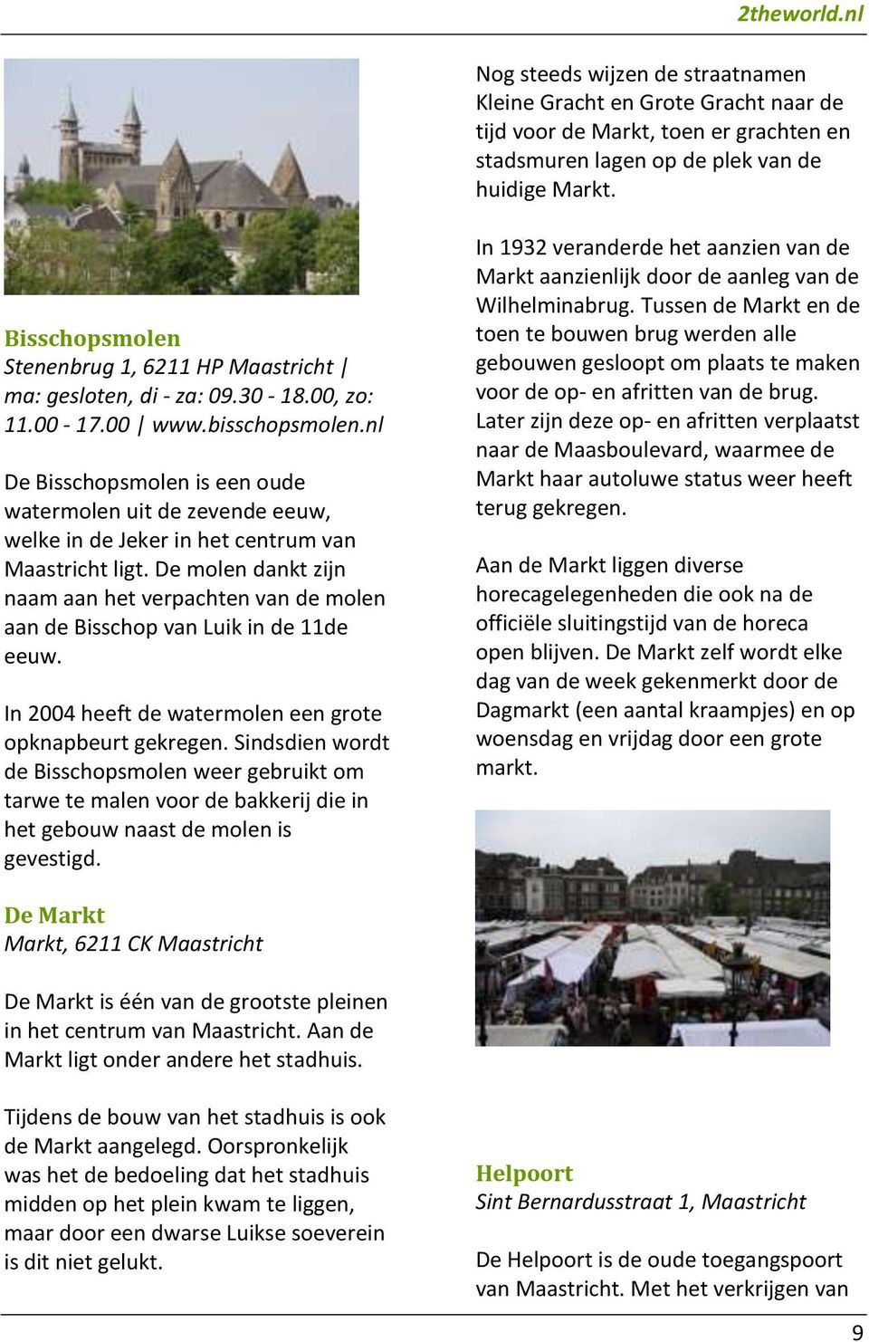 nl De Bisschopsmolen is een oude watermolen uit de zevende eeuw, welke in de Jeker in het centrum van Maastricht ligt.