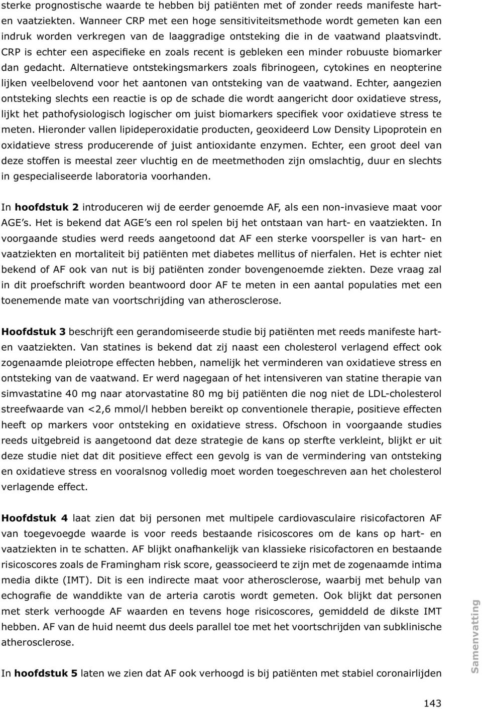 CRP is echter een aspecifieke en zoals recent is gebleken een minder robuuste biomarker dan gedacht.