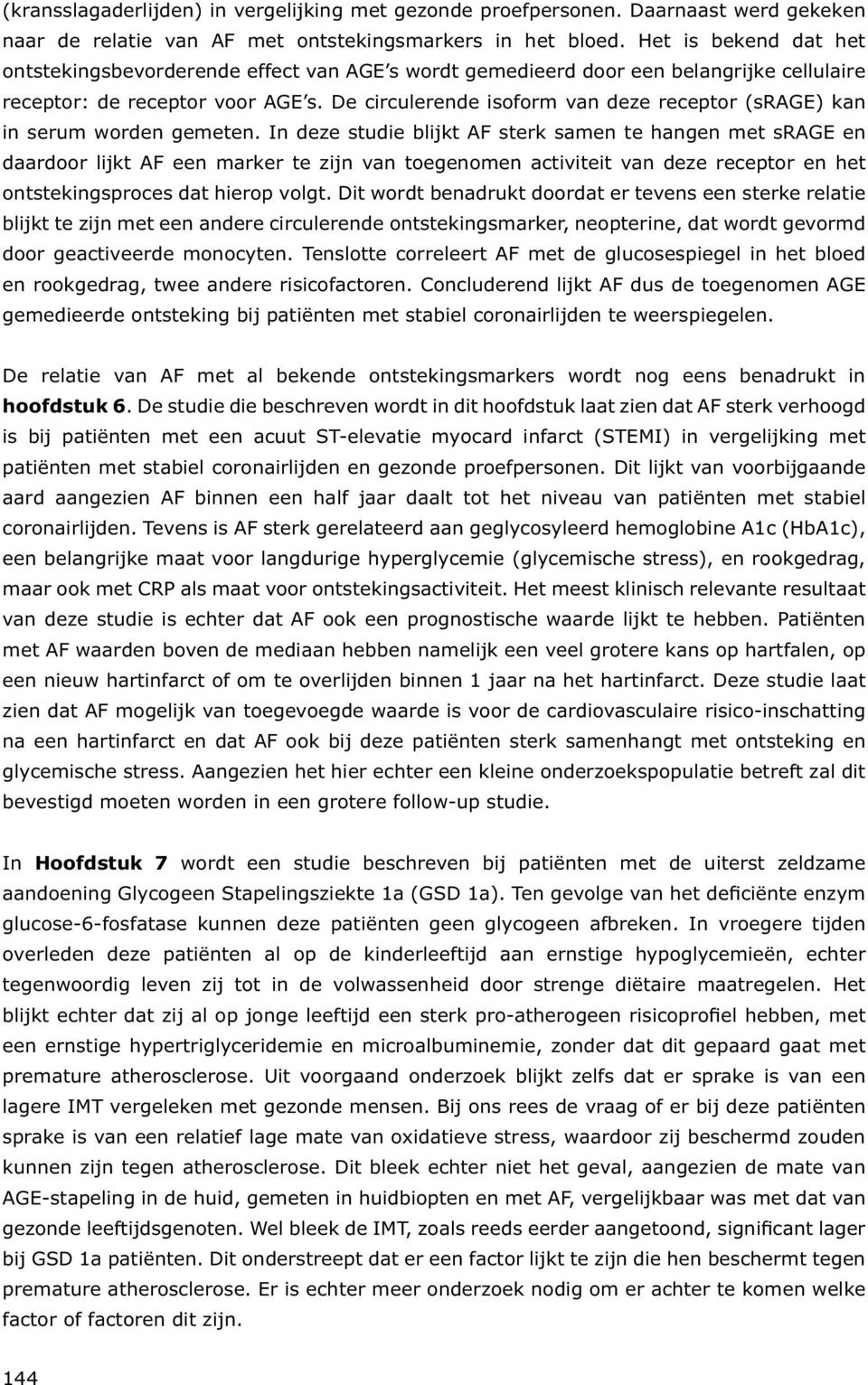 De circulerende isoform van deze receptor (srage) kan in serum worden gemeten.