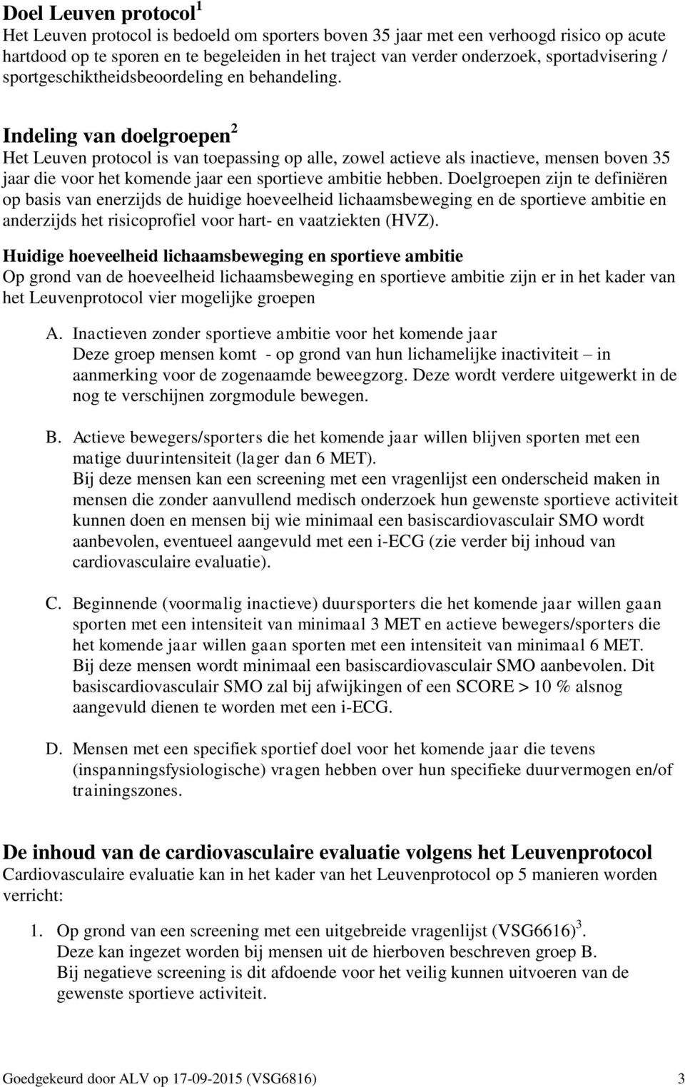 Indeling van doelgroepen 2 Het Leuven protocol is van toepassing op alle, zowel actieve als inactieve, mensen boven 35 jaar die voor het komende jaar een sportieve ambitie hebben.