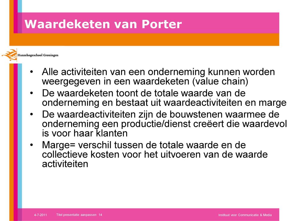 bouwstenen waarmee de onderneming een productie/dienst creëert die waardevol is voor haar klanten Marge= verschil tussen de totale