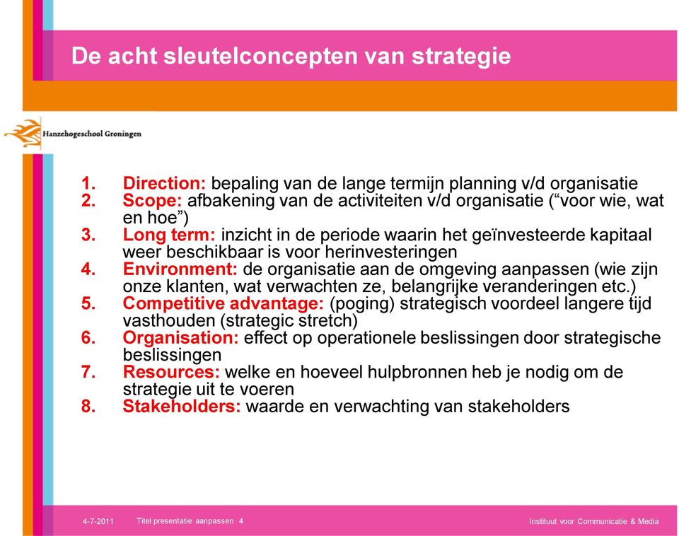 Environment: de organisatie aan de omgeving aanpassen (wie zijn onze klanten, wat verwachten ze, belangrijke veranderingen etc.) 5.