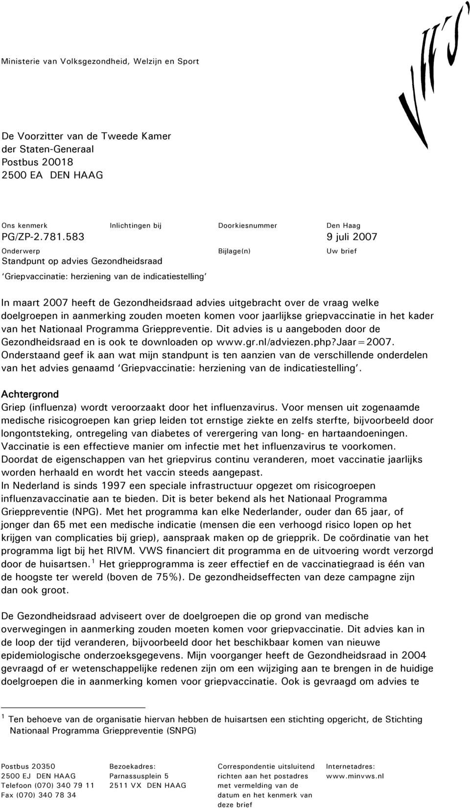 jaarlijkse griepvaccinatie in het kader van het Nationaal Programma Grieppreventie. Dit advies is u aangeboden door de Gezondheidsraad en is ook te downloaden op www.gr.nl/adviezen.php?jaar=2007.