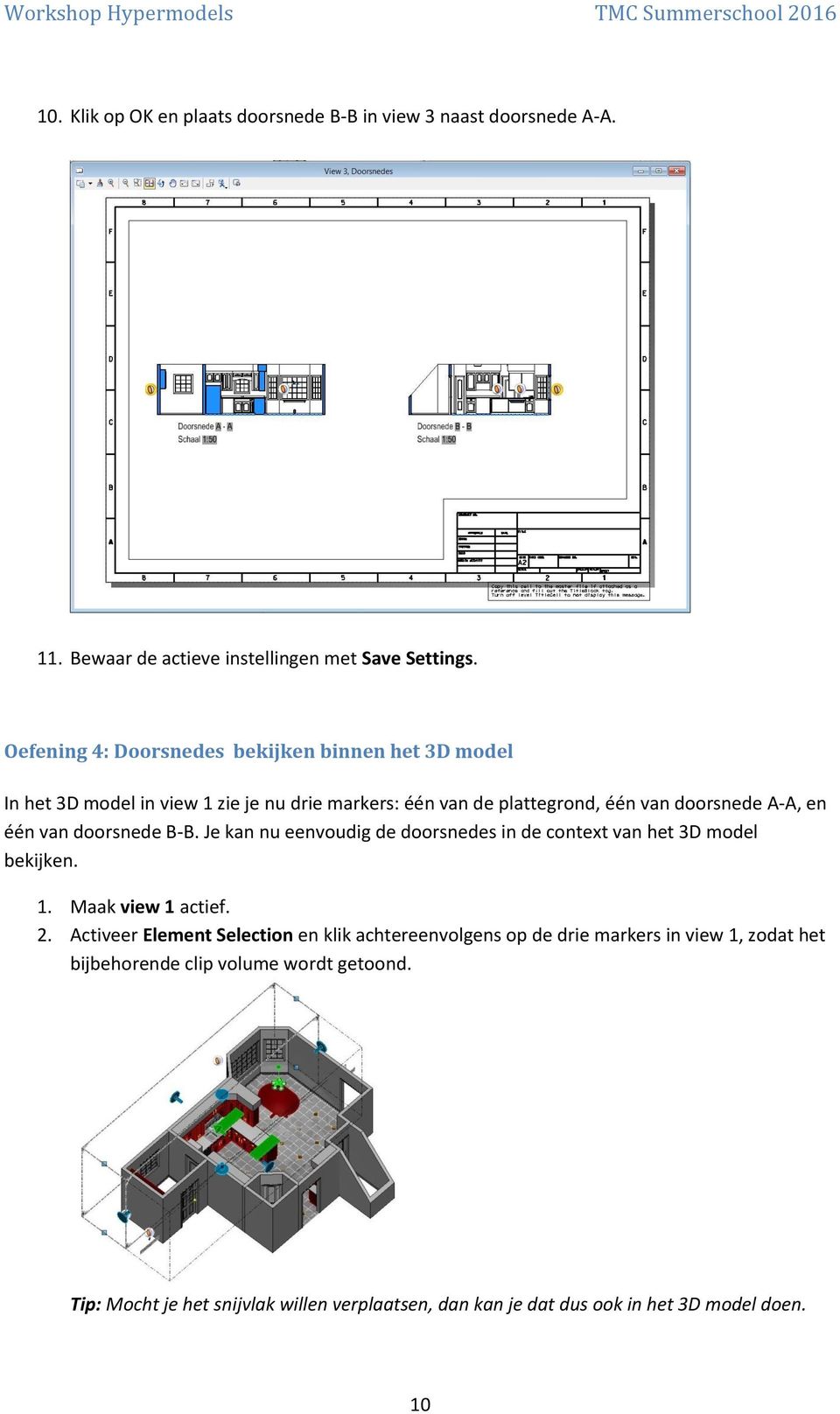 doorsnede B-B. Je kan nu eenvoudig de doorsnedes in de context van het 3D model bekijken. 1. Maak view 1 actief. 2.