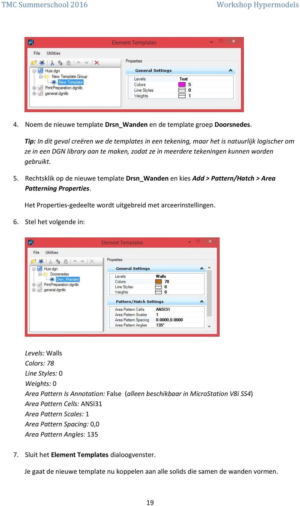 Rechtsklik op de nieuwe template Drsn_Wanden en kies Add > Pattern/Hatch > Area Patterning Properties. Het Properties-gedeelte wordt uitgebreid met arceerinstellingen. 6.