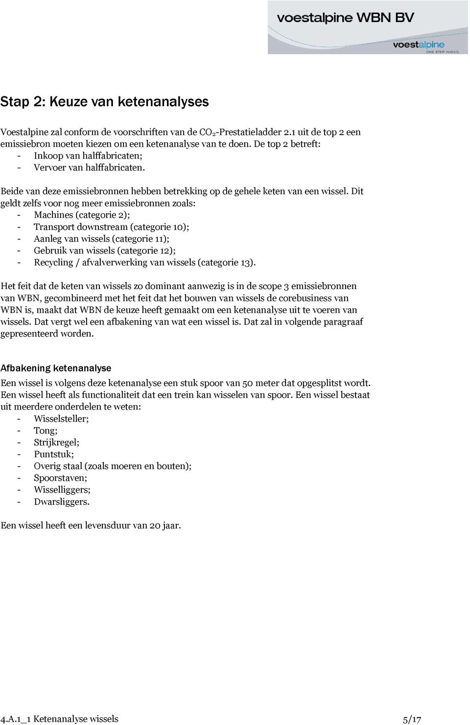 Dit geldt zelfs voor nog meer emissiebronnen zoals: - Machines (categorie 2); - Transport downstream (categorie 10); - Aanleg van wissels (categorie 11); - Gebruik van wissels (categorie 12); -