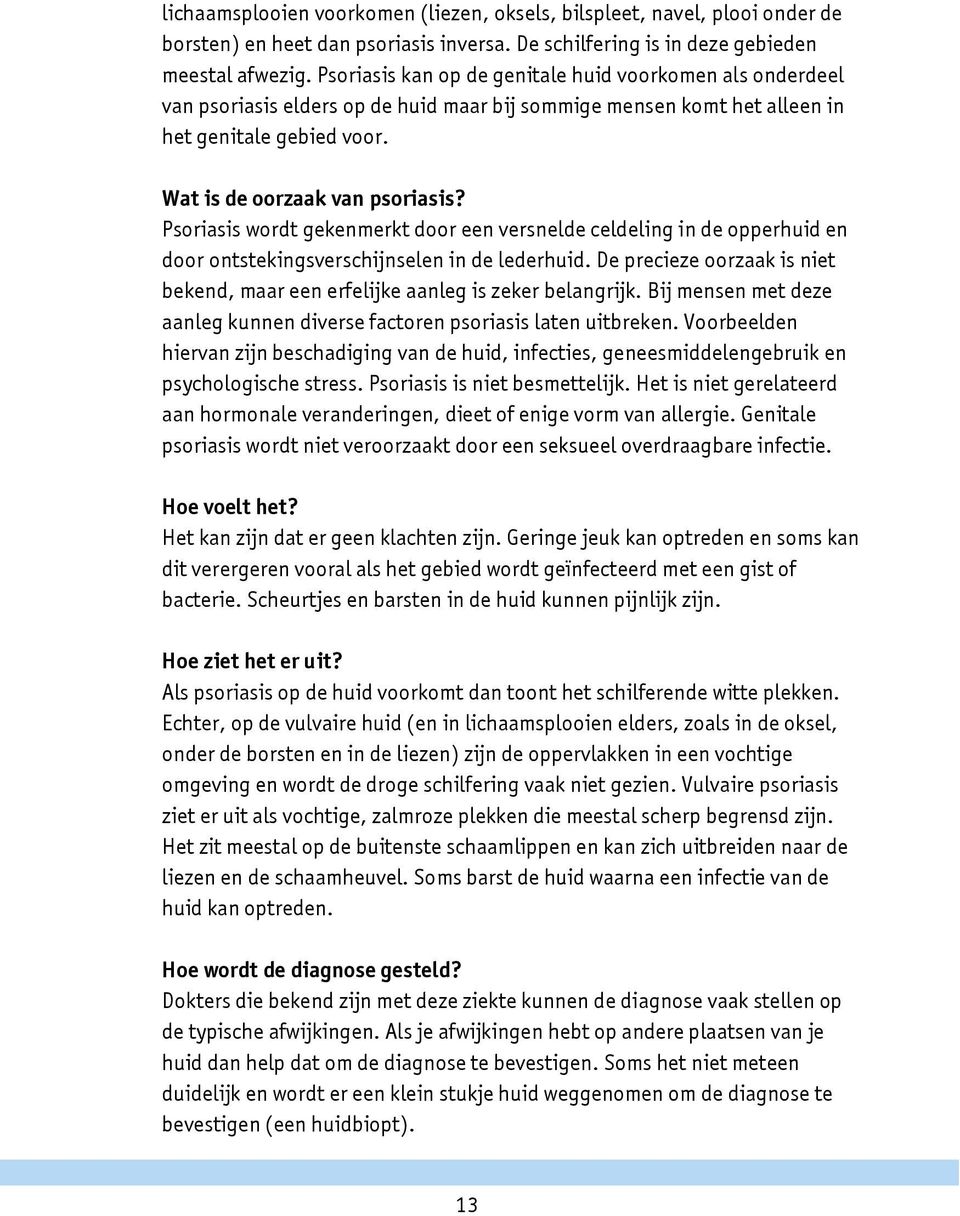 Psoriasis wordt gekenmerkt door een versnelde celdeling in de opperhuid en door ontstekingsverschijnselen in de lederhuid.