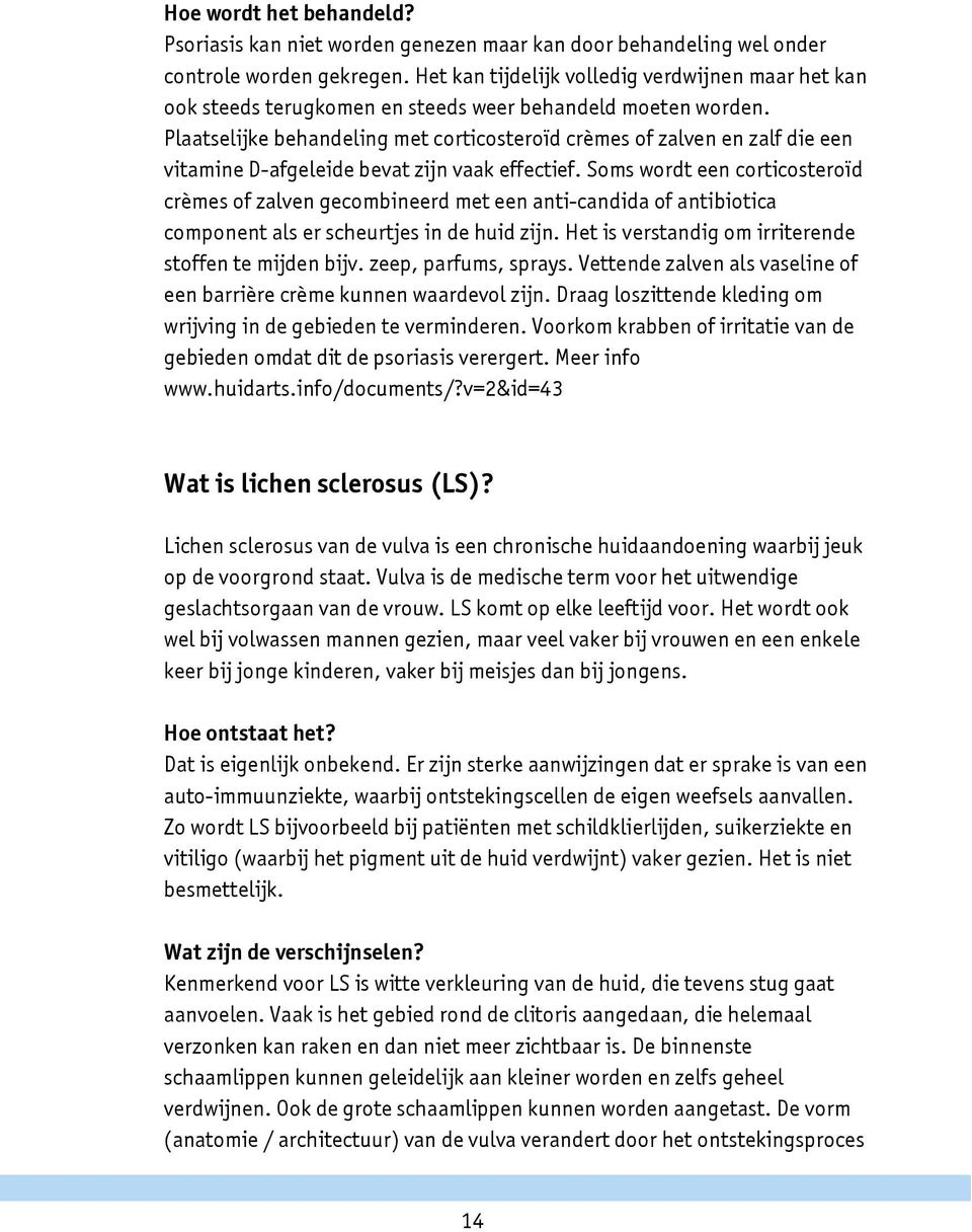 Plaatselijke behandeling met corticosteroïd crèmes of zalven en zalf die een vitamine D-afgeleide bevat zijn vaak effectief.