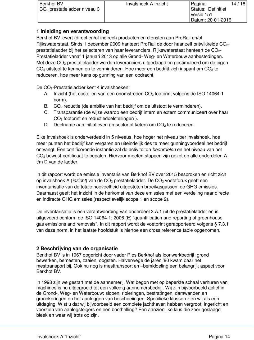 Rijkswaterstaat hanteert de CO 2- Prestatieladder vanaf 1 januari 2013 op alle Grond- Weg- en Waterbouw aanbestedingen.