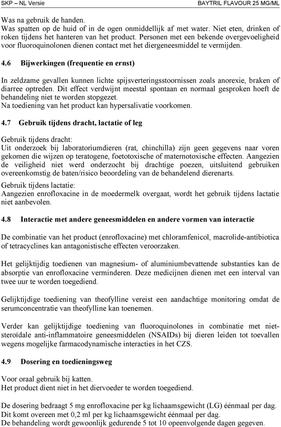 6 Bijwerkingen (frequentie en ernst) In zeldzame gevallen kunnen lichte spijsverteringsstoornissen zoals anorexie, braken of diarree optreden.