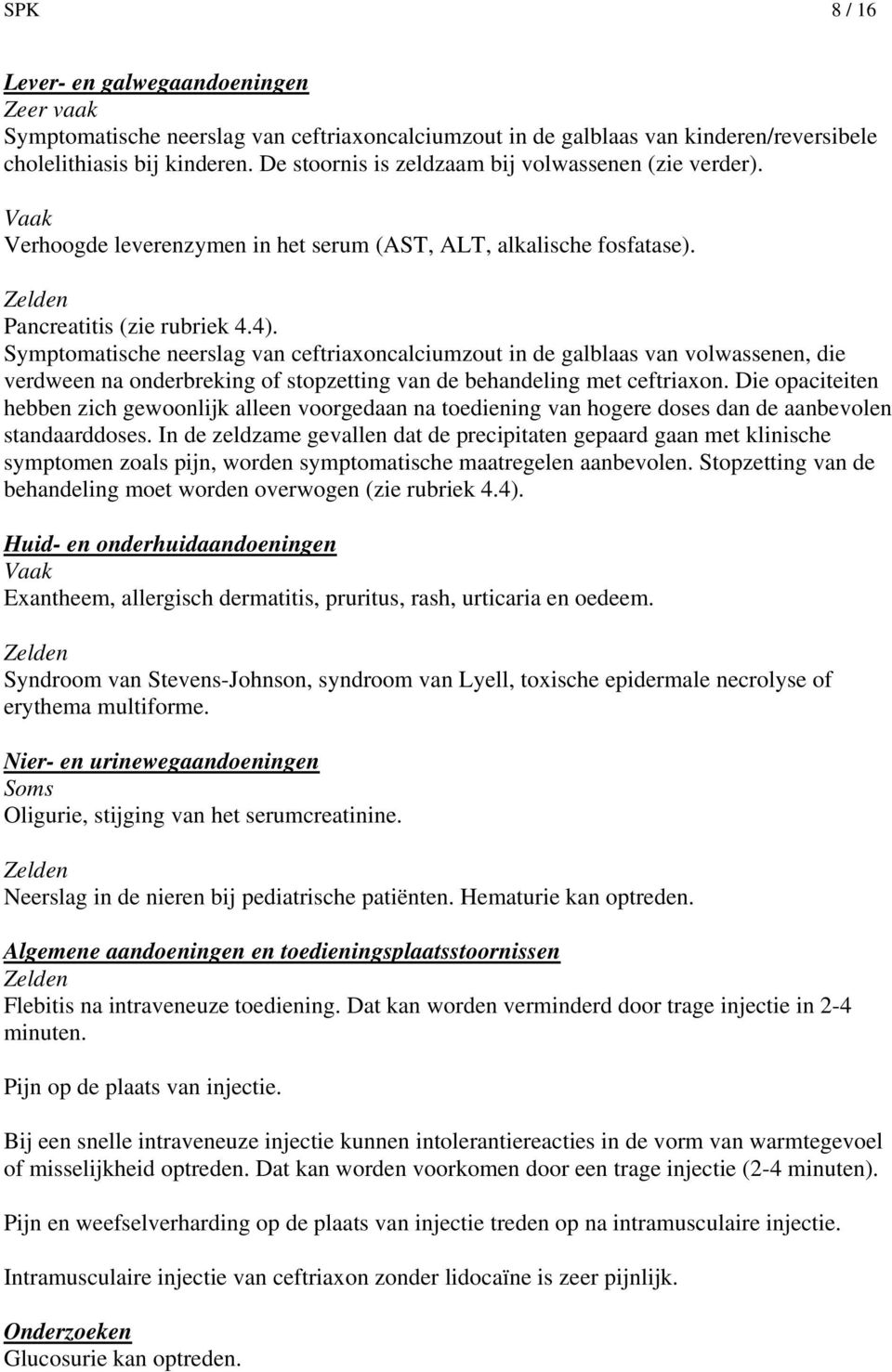 Symptomatische neerslag van ceftriaxoncalciumzout in de galblaas van volwassenen, die verdween na onderbreking of stopzetting van de behandeling met ceftriaxon.