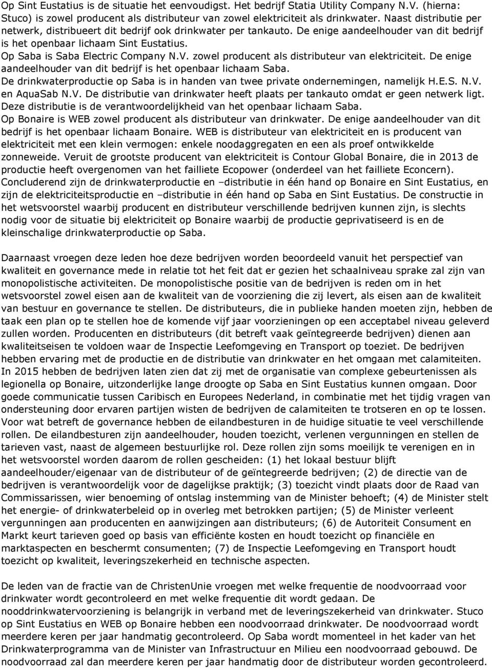 V. zowel producent als distributeur van elektriciteit. De enige aandeelhouder van dit bedrijf is het openbaar lichaam Saba.