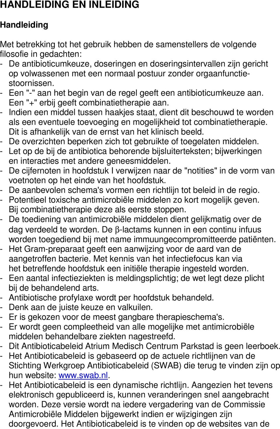 - Indien een middel tussen haakjes staat, dient dit beschouwd te worden als een eventuele toevoeging en mogelijkheid tot combinatietherapie. Dit is afhankelijk van de ernst van het klinisch beeld.