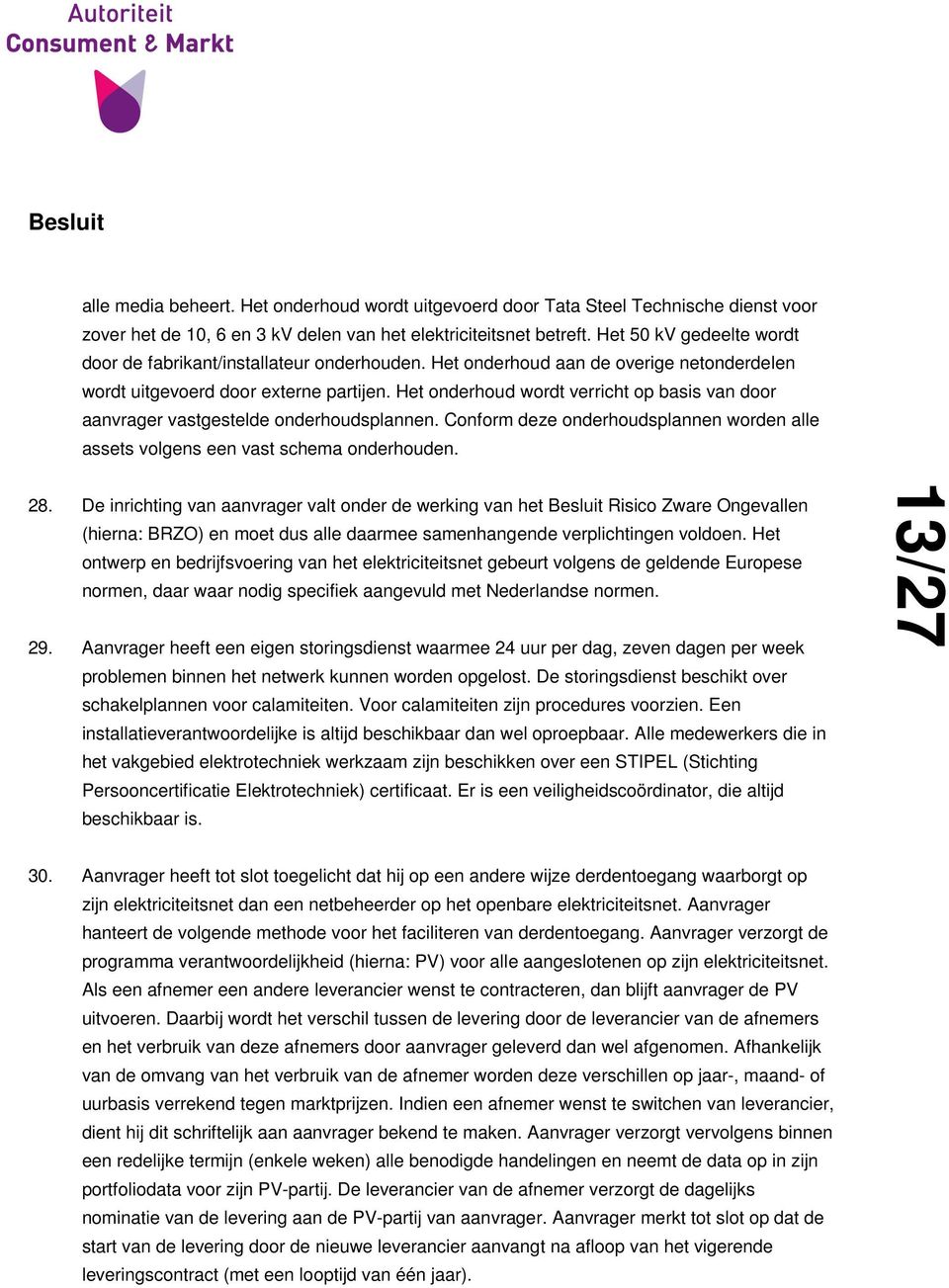 Het onderhoud wordt verricht op basis van door aanvrager vastgestelde onderhoudsplannen. Conform deze onderhoudsplannen worden alle assets volgens een vast schema onderhouden. 28.