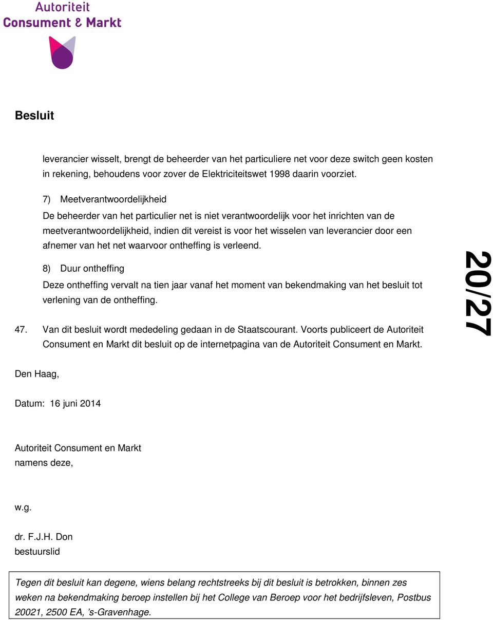 door een afnemer van het net waarvoor ontheffing is verleend. 8) Duur ontheffing Deze ontheffing vervalt na tien jaar vanaf het moment van bekendmaking van het besluit tot verlening van de ontheffing.