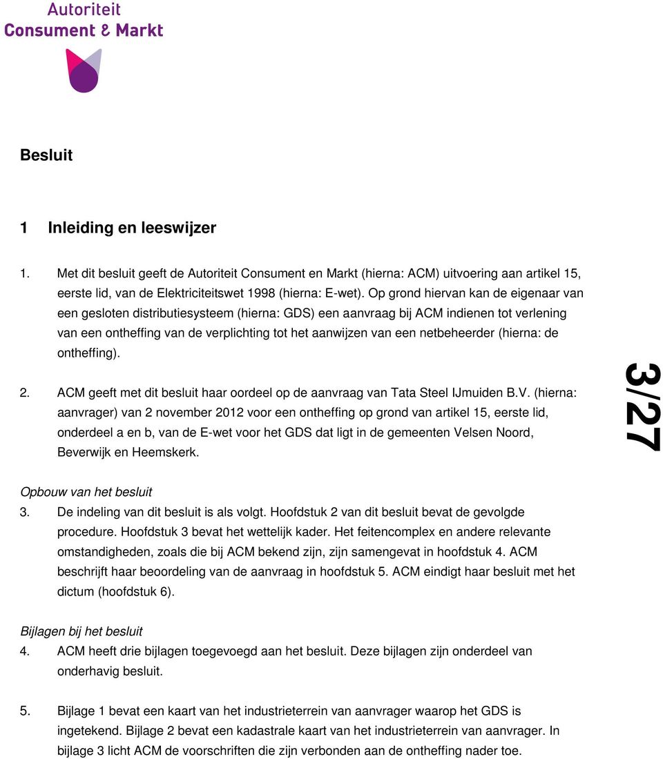 netbeheerder (hierna: de ontheffing). 2. ACM geeft met dit besluit haar oordeel op de aanvraag van Tata Steel IJmuiden B.V.