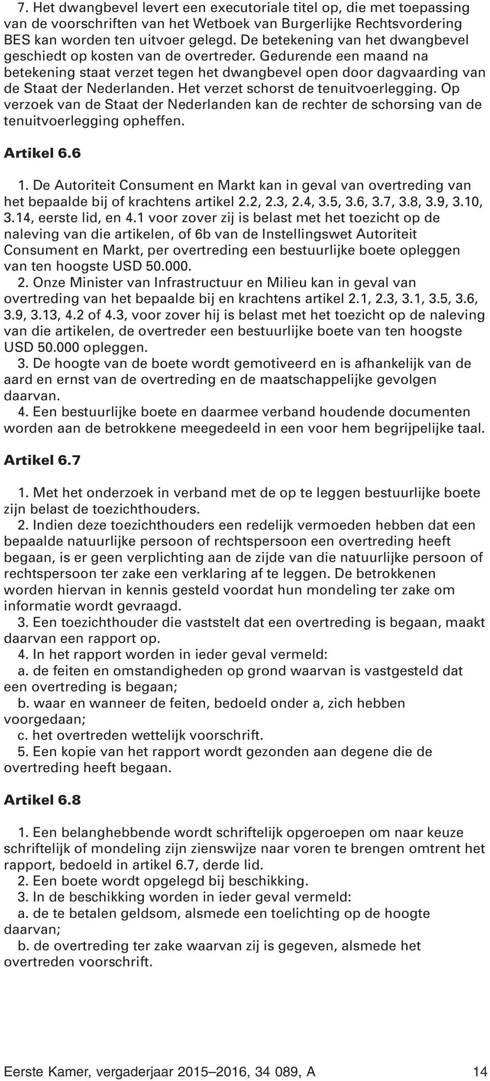 Het verzet schorst de tenuitvoerlegging. Op verzoek van de Staat der Nederlanden kan de rechter de schorsing van de tenuitvoerlegging opheffen. Artikel 6.6 1.