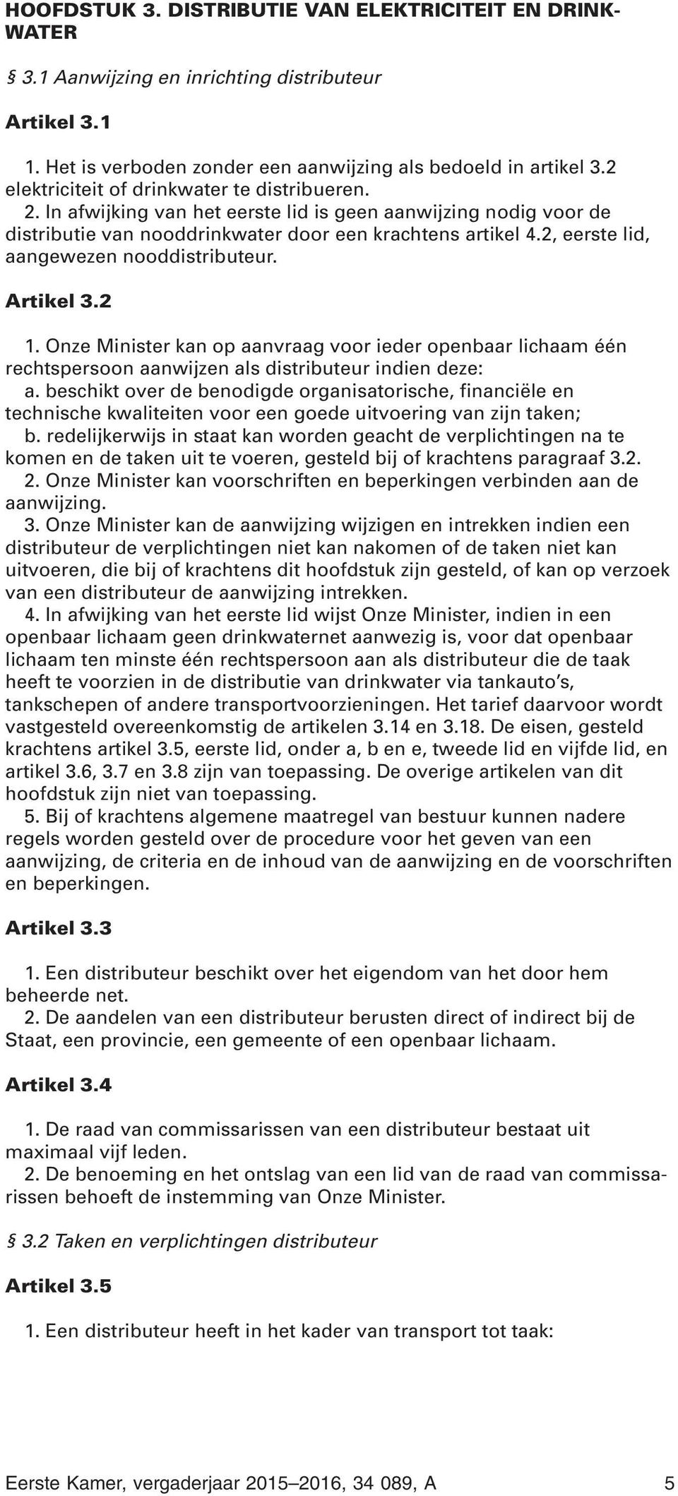 2, eerste lid, aangewezen nooddistributeur. Artikel 3.2 1. Onze Minister kan op aanvraag voor ieder openbaar lichaam één rechtspersoon aanwijzen als distributeur indien deze: a.