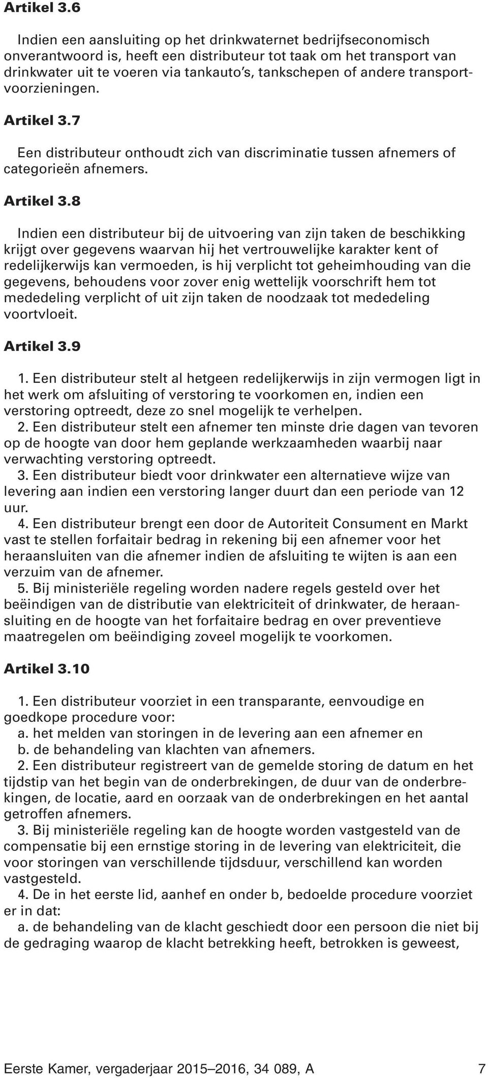 transportvoorzieningen. 7 Een distributeur onthoudt zich van discriminatie tussen afnemers of categorieën afnemers.